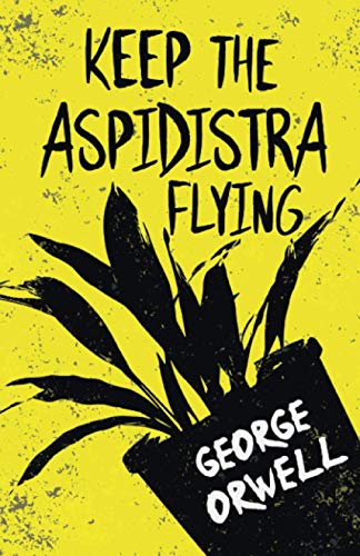 Keep the Aspidistra Flying: With the Introductory Essay 'Why I Write' Keep the Aspidistra Flying: With the Introductory Essay 'Why I Write'
