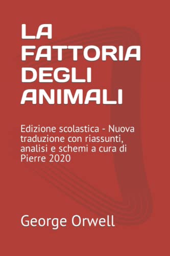LA FATTORIA DEGLI ANIMALI: Edizione scolastica - Nuova traduzione con riassunti, analisi e schemi a cura di Pierre 2020