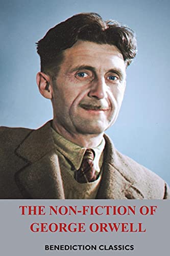 The Non-Fiction of George Orwell: Down and Out in Paris and London, The Road to Wigan Pier, Homage to Catalonia The Non-Fiction of George Orwell: Down and Out in Paris and London, The Road to Wigan Pier, Homage to Catalonia