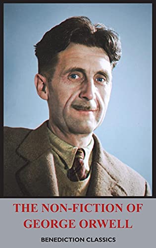 The Non-Fiction of George Orwell: Down and Out in Paris and London, The Road to Wigan Pier, Homage to Catalonia The Non-Fiction of George Orwell: Down and Out in Paris and London, The Road to Wigan Pier, Homage to Catalonia