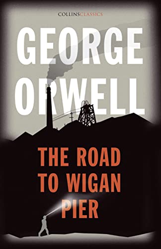 The Road to Wigan Pier: The Internationally Best Selling Author of Animal Farm and 1984 (Collins Classics)