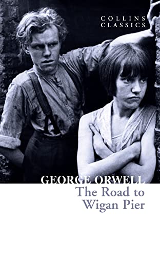 The Road to Wigan Pier: The Internationally Best Selling Author of Animal Farm and 1984 (Collins Classics)