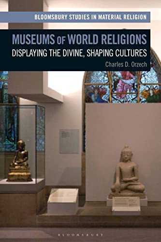 Museums of World Religions: Displaying the Divine, Shaping Cultures (Bloomsbury Studies in Material Religion) von Bloomsbury Academic