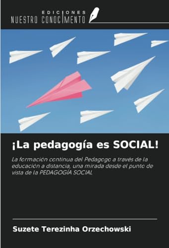 ¡La pedagogía es SOCIAL!: La formación continua del Pedagogo a través de la educación a distancia, una mirada desde el punto de vista de la PEDAGOGÍA SOCIAL von Ediciones Nuestro Conocimiento