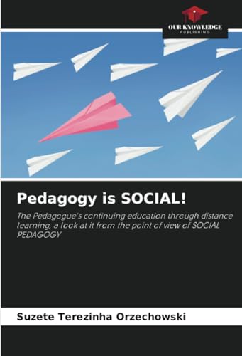Pedagogy is SOCIAL!: The Pedagogue's continuing education through distance learning, a look at it from the point of view of SOCIAL PEDAGOGY von Our Knowledge Publishing