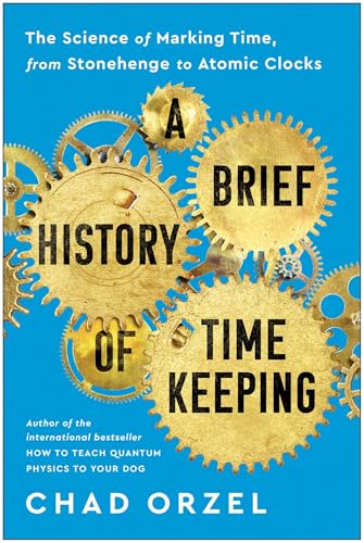 A Brief History of Timekeeping: The Science of Marking Time, from Stonehenge to Atomic Clocks von Benbella Books