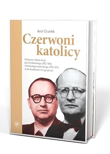 Czerwoni katolicy: Polityczne i ideowe drogi Jana Frankowskiego (1912–1976) i Konstantego Łubieńskiego (1910–1977) von IPN