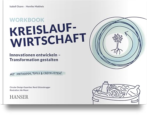 Workbook Kreislaufwirtschaft: Innovationen entwickeln - Transformation gestalten Mit Methoden, Tools und Checklisten Workbook Kreislaufwirtschaft: Innovationen entwickeln - Transformation gestalten Mit Methoden, Tools und Checklisten
