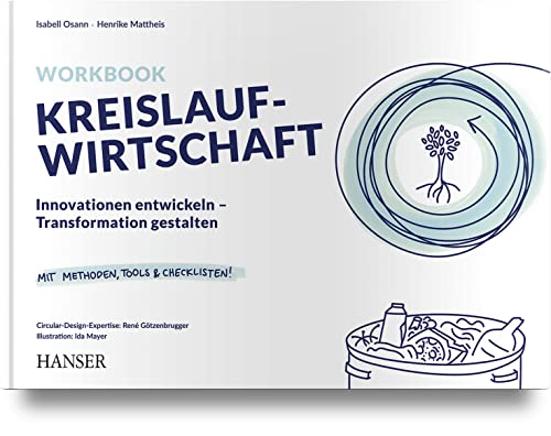 Workbook Kreislaufwirtschaft: Innovationen entwickeln - Transformation gestalten Mit Methoden, Tools und Checklisten von Carl Hanser Verlag GmbH & Co. KG