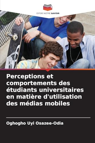 Perceptions et comportements des étudiants universitaires en matière d'utilisation des médias mobiles von Editions Notre Savoir