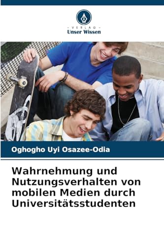 Wahrnehmung und Nutzungsverhalten von mobilen Medien durch Universitätsstudenten von Verlag Unser Wissen