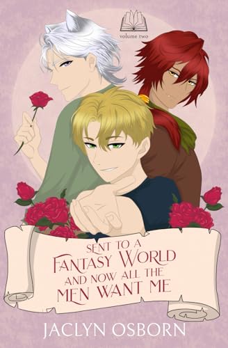 Sent To A Fantasy World and Now All the Men Want Me: Volume 2