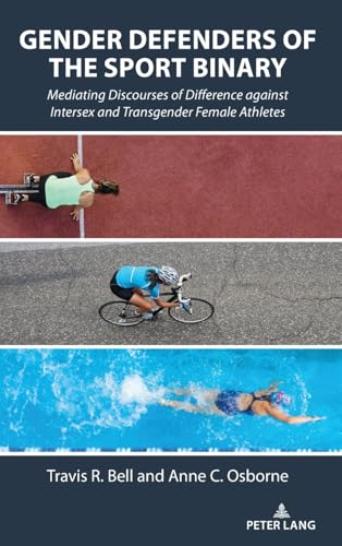 Gender Defenders of the Sport Binary: Mediating Discourses of Difference against Intersex and Transgender Female Athletes (Communication, Sport, and Society, Band 13) von Peter Lang