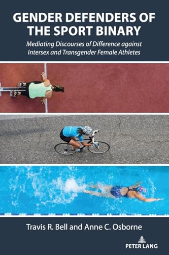 Gender Defenders of the Sport Binary: Mediating Discourses of Difference against Intersex and Transgender Female Athletes (Communication, Sport, and Society, Band 13) von Peter Lang