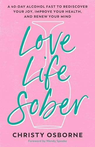 Love Life Sober: A 40-Day Alcohol Fast to Rediscover Your Joy, Improve Your Health, and Renew Your Mind von Waterbrook