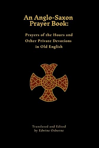 An Anglo-Saxon Prayer Book: Prayers of the Hours and Other Private Devotions in Old English von Lulu