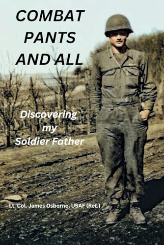 Combat Pants and all: Discovering my Soldier Father von Hill 753 Publications