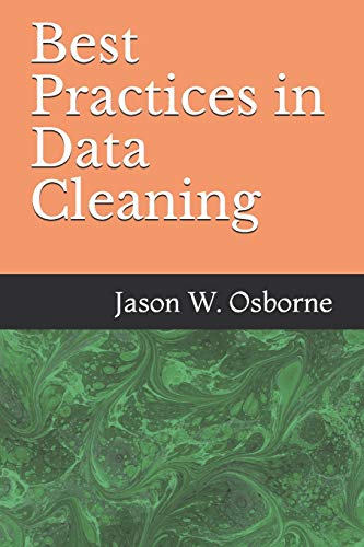 Best Practices in Data Cleaning: Everything you need to do before and after you collect your data (Best Practices in Quantitative Methods)
