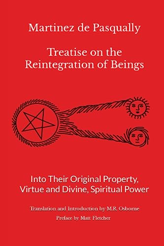 Martinez de Pasqually: Treatise on the Reintegration of Beings Into Their Original Property, Virtue and Divine, Spiritual Power (The Élus Coën Library, Band 2)