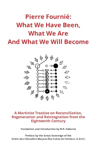 Pierre Fournié - What We Have Been, What We Are And What We Will Become: A Martinist Treatise on Reconciliation, Regeneration and Reintegration from ... Century (The Élus Coën Library, Band 3) von Rose Circle Publications