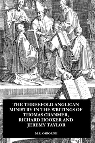 The Threefold Anglican Ministry in the Writings of Thomas Cranmer, Richard Hooker and Jeremy Taylor (The Polity of the Church of England, Band 1) von Whitestone Esoteric