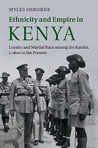 Ethnicity and Empire in Kenya: Loyalty and Martial Race Among the Kamba, C.1800 to the Present