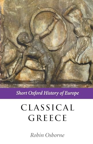 Classical Greece: Short Oxford History of Europe: 500-323 Bc