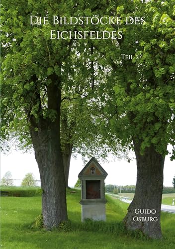 Die Bildstöcke des Eichsfeldes Teil 2: Historische und Aktuelle Glaubenszeichen im Eichsfeld von Book on Demand