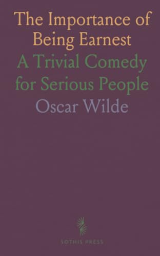The Importance of Being Earnest: A Trivial Comedy for Serious People von Sothis Press
