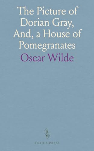 The Picture of Dorian Gray, And, a House of Pomegranates von Sothis Press