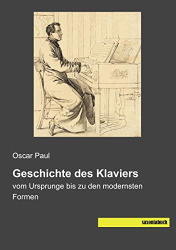 Geschichte des Klaviers: vom Ursprunge bis zu den modernsten Formen von Saxoniabuch.de