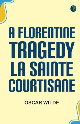 A Florentine Tragedy; La Sainte Courtisane A Florentine Tragedy; La Sainte Courtisane von Zinc Read