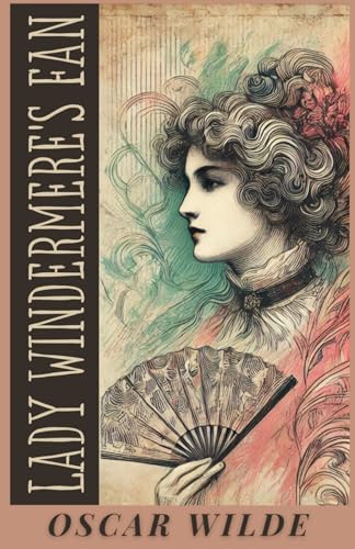 Lady Windermere's Fan: A PLAY ABOUT A GOOD WOMAN Lady Windermere's Fan: A PLAY ABOUT A GOOD WOMAN