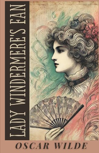 Lady Windermere's Fan: A PLAY ABOUT A GOOD WOMAN Lady Windermere's Fan: A PLAY ABOUT A GOOD WOMAN