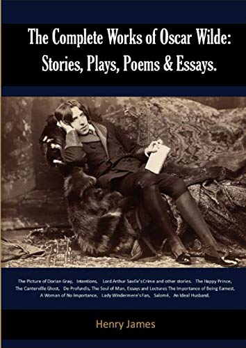 The Complete Works of Oscar Wilde: Stories, Plays, Poems & Essays