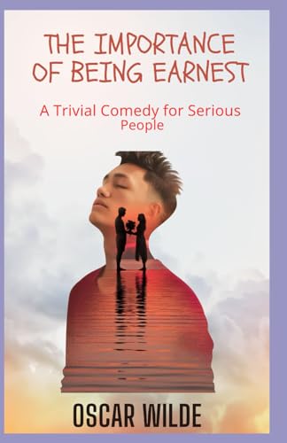 The Importance of Being Earnest: A Trivial Comedy for Serious People The Importance of Being Earnest: A Trivial Comedy for Serious People von Independently published