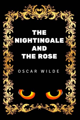 The Nightingale and the Rose: By Oscar Wilde - Illustrated The Nightingale and the Rose: By Oscar Wilde - Illustrated