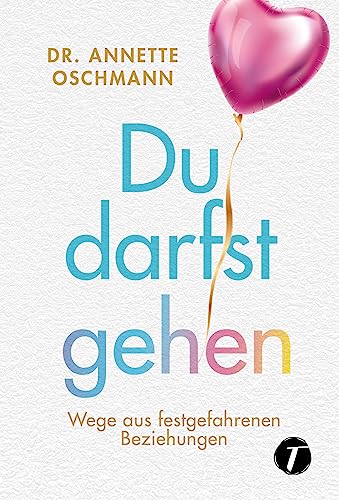 Du darfst gehen - Wege aus festgefahrenen Beziehungen Du darfst gehen - Wege aus festgefahrenen Beziehungen von Topicus