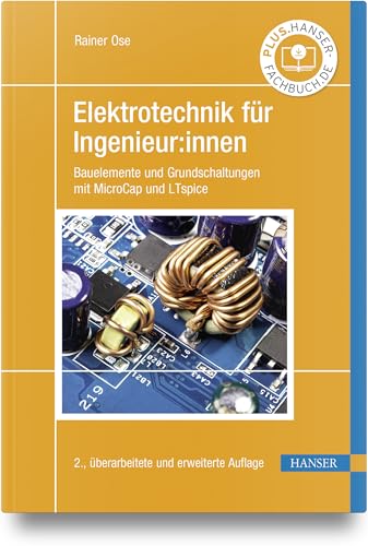 Elektrotechnik für Ingenieur:innen: Bauelemente und Grundschaltungen mit MicroCap und LTspice von HANSER FACHBUCHVERLAG