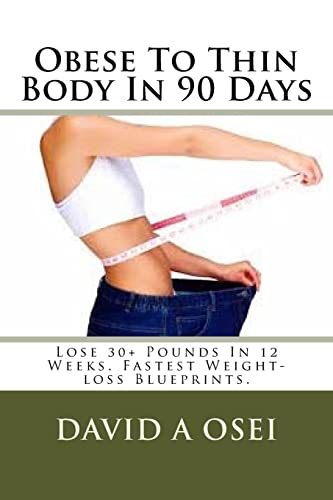 Obese To Thin Body In 90 Days: Lose 30+ Pounds In 12 Weeks. Fastest Weight-loss Blueprints.
