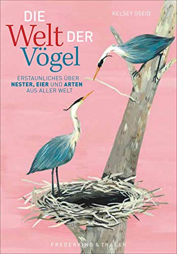 Die Welt der Vögel - Erstaunliches über Nester, Eier und Vögel aus aller Welt. Mit liebevollen Illustrationen und wissenschaftlichen Fakten über das ... über Nester, Eier und Arten aus aller Welt