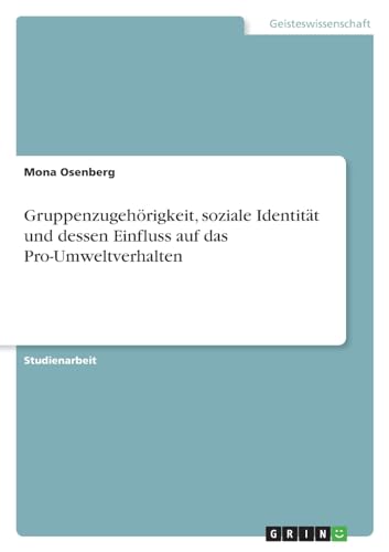 Gruppenzugehörigkeit, soziale Identität und dessen Einfluss auf das Pro-Umweltverhalten von GRIN Verlag