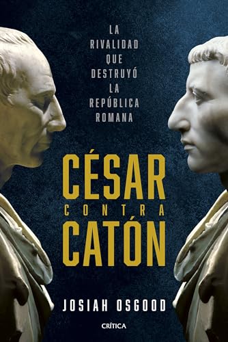 César contra Catón: La rivalidad que destruyó la República romana (Tiempo de Historia) von Editorial Crítica