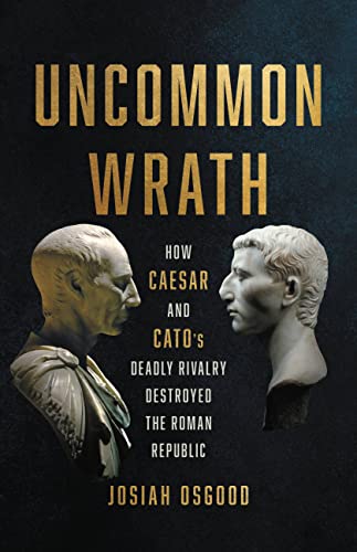 Uncommon Wrath: How Caesar and Cato’s Deadly Rivalry Destroyed the Roman Republic von Basic Books