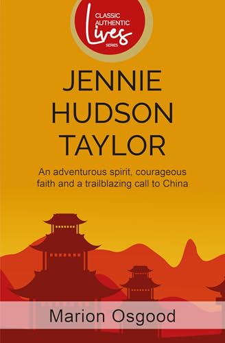 Jennie Hudson Taylor: An Adventurous Spirit, Courageous Faith and a Trailblazing Call to China von Authentic Media