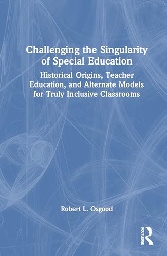 Challenging the Singularity of Special Education: Historical Origins, Teacher Education, and Alternate Models for Truly Inclusive Classrooms Challenging the Singularity of Special Education: Historical Origins, Teacher Education, and Alternate Models for Truly Inclusive Classrooms von Routledge