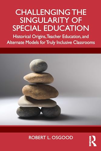 Challenging the Singularity of Special Education: Historical Origins, Teacher Education, and Alternate Models for Truly Inclusive Classrooms von Routledge
