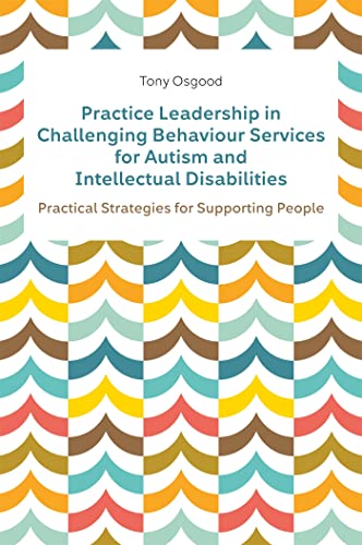 Practice Leadership in Challenging Behaviour Services for Autism and Intellectual Disabilities: Practical Strategies for Supporting People von Jessica Kingsley Publishers