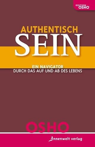 Authentisch sein!: Ein Navigator durch das Auf und Ab des Lebens von Innenwelt Verlag GmbH