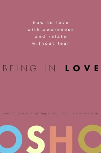 Being in Love: How to Love with Awareness and Relate Without Fear Being in Love: How to Love with Awareness and Relate Without Fear